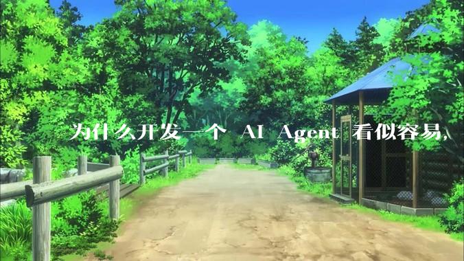 为什么开发一个 AI Agent 看似容易，但真正让它「好用」却如此困难？技术瓶颈主要在哪里？